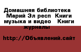Домашняя библиотека  - Марий Эл респ. Книги, музыка и видео » Книги, журналы   